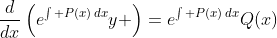 \frac{d}{dx}\left(e^{\int P(x)\,dx}y \right)=e^{\int P(x)\,dx}Q(x)