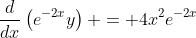 \frac{d}{dx}\left(e^{-2x}y\right) = 4x^2e^{-2x}