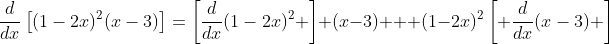 \frac{d}{dx}\left[(1-2x)^2(x-3)\right]=\left[\frac{d}{dx}(1-2x)^2 \right] (x-3) + (1-2x)^2\left[ \frac{d}{dx}(x-3) \right]