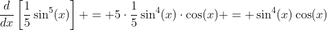 \frac{d}{dx}\left[\frac{1}{5}\sin^5(x)\right] = 5\cdot\frac{1}{5}\sin^4(x)\cdot\cos(x) = \sin^4(x)\cos(x)