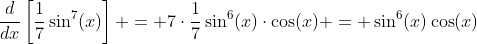 \frac{d}{dx}\left[\frac{1}{7}\sin^7(x)\right] = 7\cdot\frac{1}{7}\sin^6(x)\cdot\cos(x) = \sin^6(x)\cos(x)