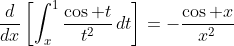 \frac{d}{dx}\left[\int_x^1\frac{\cos t}{t^2}\,dt\right]=-\frac{\cos x}{x^2}