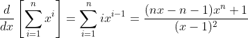 \frac{d}{dx}\left[\sum_{i=1}^{n}x^{i}\right]=\sum_{i=1}^{n}ix^{i-1}=\frac{(nx-n-1)x^{n}+1}{(x-1)^{2}}