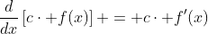 \frac{d}{dx}\left[c\cdot f(x)\right] = c\cdot f'(x)