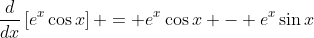 \frac{d}{dx}\left[e^x\cos{x}\right] = e^x\cos{x} - e^x\sin{x}