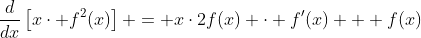 \frac{d}{dx}\left[x\cdot f^2(x)\right] = x\cdot2f(x) \cdot f'(x) + f(x)