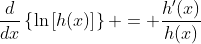 \frac{d}{dx}\left\{\ln{\left[h(x)\right]}\right\} = \frac{h'(x)}{h(x)}