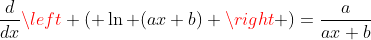 \frac{d}{dx}\left ( \ln (ax+b) \right )=\frac{a}{ax+b}