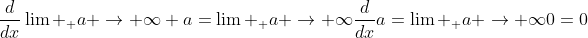 \frac{d}{dx}\lim _ {a \to \infty} a=\lim _ {a \to \infty}\frac{d}{dx}a=\lim _ {a \to \infty}0=0