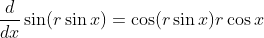 \frac{d}{dx}\sin(r\sin{x})=\cos(r\sin{x})r\cos{x}