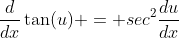 \frac{d}{dx}\tan(u) = sec^2\frac{du}{dx}