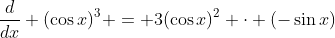 \frac{d}{dx} (\cos{x})^3 = 3(\cos{x})^2 \cdot (-\sin{x})