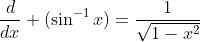 \frac{d}{dx} (\sin^{-1}x)=\frac{1}{\sqrt{1-x^2}}