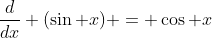 \frac{d}{dx} (\sin x) = \cos x