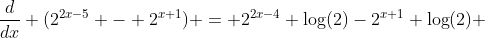\frac{d}{dx} (2^{2x-5} - 2^{x+1}) = 2^{2x-4} \mbox{log}(2)-2^{x+1} \mbox{log}(2) 