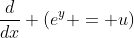 \frac{d}{dx} (e^y = u)