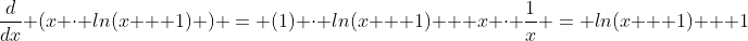 \frac{d}{dx} (x \cdot ln(x + 1) ) = (1) \cdot ln(x + 1) + x \cdot \frac{1}{x} = ln(x + 1) + 1