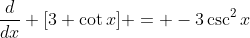 \frac{d}{dx} [3 \cot{x}] = -3\csc^2{x}
