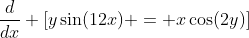 \frac{d}{dx} [y\sin(12x) = x\cos(2y)]
