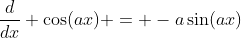 \frac{d}{dx} \cos(ax) = -a\sin(ax)