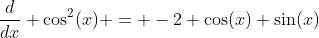 \frac{d}{dx} \cos^2(x) = -2 \cos(x) \sin(x)