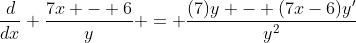 \frac{d}{dx} \frac{7x - 6}{y} = \frac{(7)y - (7x-6)y'}{y^2}