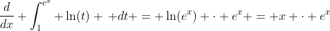 \frac{d}{dx} \int_1^{e^x} \ln(t) \, dt = \ln(e^x) \cdot e^x = x \cdot e^x