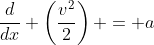 \frac{d}{dx} \left(\frac{v^2}{2}\right) = a