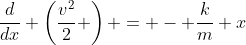 \frac{d}{dx} \left(\frac{v^2}{2} \right) = - \frac{k}{m} x