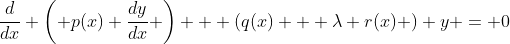 \frac{d}{dx} \left( p(x) \frac{dy}{dx} \right) + (q(x) + \lambda r(x) ) y = 0