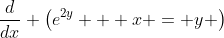 \frac{d}{dx} \left(e^{2y} + x = y \right)