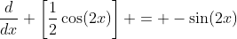 \frac{d}{dx} \left[\frac{1}{2}\cos(2x)\right] = -\sin(2x)