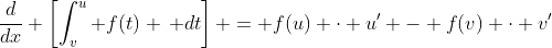 \frac{d}{dx} \left[\int_v^u f(t) \, dt\right] = f(u) \cdot u' - f(v) \cdot v'
