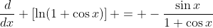 \frac{d}{dx} \left[\ln(1+\cos{x})\right] = -\frac{\sin{x}}{1+\cos{x}}