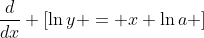\frac{d}{dx} \left[\ln{y} = x \ln{a} \right]