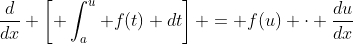 \frac{d}{dx} \left[ \int_a^u f(t) dt\right] = f(u) \cdot \frac{du}{dx}