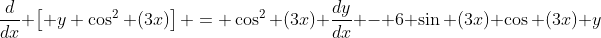\frac{d}{dx} \left[ y \cos^2 (3x)\right] = \cos^2 (3x) \frac{dy}{dx} - 6 \sin (3x) \cos (3x) y