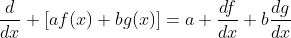 \frac{d}{dx} \left[af(x)+bg(x)\right]=a \frac{df}{dx}+b\frac{dg}{dx}
