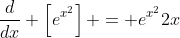 \frac{d}{dx} \left[e^{x^2}\right] = e^{x^2}2x