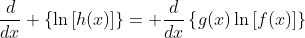 \frac{d}{dx} \left\{\ln{\left[h(x)\right]}\right\}= \frac{d}{dx}\left\{g(x)\ln{\left[f(x)\right]}\right\}