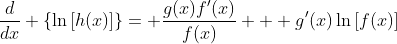 \frac{d}{dx} \left\{\ln{\left[h(x)\right]}\right\}= \frac{g(x)f'(x)}{f(x)} + g'(x)\ln{\left[f(x)\right]}