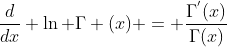 \frac{d}{dx} \ln \Gamma (x) = \frac{\Gamma^{'}(x)}{\Gamma(x)}