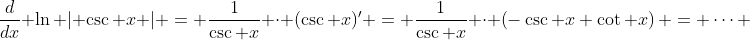 \frac{d}{dx} \ln | \csc x | = \frac{1}{\csc x} \cdot (\csc x)' = \frac{1}{\csc x} \cdot \left(-\csc x \cot x\right) = \cdots 