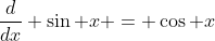 \frac{d}{dx} \sin x = \cos x