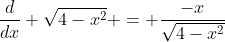 \frac{d}{dx} \sqrt{4-x^2} = \frac{-x}{\sqrt{4-x^2}}