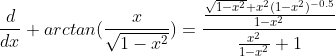 \frac{d}{dx} arctan(\frac{x}{\sqrt{1-x^2}})=\frac{\frac{\sqrt{1-x^2}+x^2(1-x^2)^{-0.5}}{1-x^2}}{\frac{x^2}{1-x^2}+1}