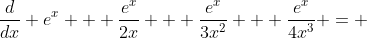 \frac{d}{dx} e^x + \frac{e^x}{2x} + \frac{e^x}{3x^2} + \frac{e^x}{4x^3} = 