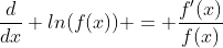 \frac{d}{dx} ln(f(x)) = \frac{f'(x)}{f(x)}