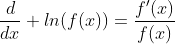 \frac{d}{dx} ln(f(x))=\frac{f'(x)}{f(x)}
