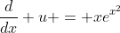 \frac{d}{dx} u = xe^{x^2}